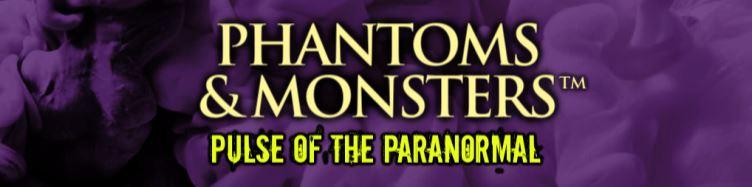 Phantoms & Monsters: Pulse of the Paranormal